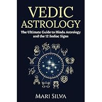Vedic Astrology: The Ultimate Guide to Hindu Astrology and the 12 Zodiac Signs (Zodiac Signs Astrology)