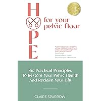 HOPE For Your Pelvic Floor: Six Practical Principles to Restore Your Pelvic Health and Reclaim Your Life HOPE For Your Pelvic Floor: Six Practical Principles to Restore Your Pelvic Health and Reclaim Your Life Paperback Kindle