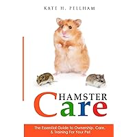 Hamster Care: The Essential Guide to Ownership, Care, & Training For Your Pet Hamster Care: The Essential Guide to Ownership, Care, & Training For Your Pet Paperback Kindle