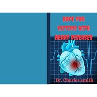 Hope for victims with heart diseases : Symptoms, Causes, Prevention, Treatment And Cure Of Different Types Of Heart Diseases. Hope for victims with heart diseases : Symptoms, Causes, Prevention, Treatment And Cure Of Different Types Of Heart Diseases. Kindle Paperback