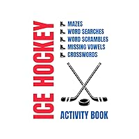 Ice Hockey Activity Book: Maze, Word Search, Word Scramble, Missing Vowel, And Crossword Puzzles For Ice Hockey Lovers