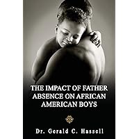 The Impact of Father Absence on African American Boys The Impact of Father Absence on African American Boys Paperback Kindle