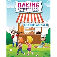 Baking Activity Book For Kids Age 4-8: A Big Baking Dot To Dot, Coloring, Mazes, Spot the Difference, Word Search and Count & Number Tracing Activity ... For 4-8 Year Old Kids | Fun Girls & Boys Gift Baking Activity Book For Kids Age 4-8: A Big Baking Dot To Dot, Coloring, Mazes, Spot the Difference, Word Search and Count & Number Tracing Activity ... For 4-8 Year Old Kids | Fun Girls & Boys Gift Paperback