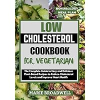 LOW CHOLESTEROL COOKBOOK FOR VEGETARIAN: The Complete Guide to Easy and Delicious Plant-Based Recipes to Reduce Cholesterol Levels and Improve Heart Health LOW CHOLESTEROL COOKBOOK FOR VEGETARIAN: The Complete Guide to Easy and Delicious Plant-Based Recipes to Reduce Cholesterol Levels and Improve Heart Health Kindle Paperback