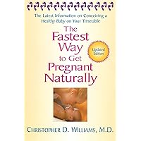 The Fastest Way to Get Pregnant Naturally: The Latest Information on Conceiving a Healthy Baby on Your Timetable The Fastest Way to Get Pregnant Naturally: The Latest Information on Conceiving a Healthy Baby on Your Timetable Paperback