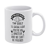 11oz White Coffee Mug,If You Have to Ask If It's Too Early to Drink Wine You're an Amateur and We Can't Be Friends Novelty Ceramic Coffee Mug Tea Milk Funny Thanksgiving Coffee Cup Gifts