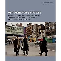 Unfamiliar Streets: The Photographs of Richard Avedon, Charles Moore, Martha Rosler, and Philip-Lorca diCorcia Unfamiliar Streets: The Photographs of Richard Avedon, Charles Moore, Martha Rosler, and Philip-Lorca diCorcia Hardcover