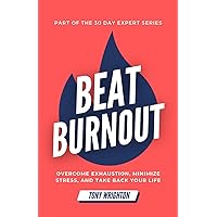 Beat Burnout: Overcome Exhaustion, Minimize Stress, and Take Back Your Life in 30 Days (30 Day Expert Series)