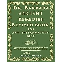 Dr. Barbara Ancient Remedies Revived Book for Anti-Inflammatory Diet: Discover The Healing Power of Herbal Remedies Inspired by Barbara O’Neill to ... at Any Age & Naturally Improve Your Wellness