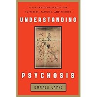 Understanding Psychosis: Issues, Treatments, and Challenges for Sufferers and Their Families Understanding Psychosis: Issues, Treatments, and Challenges for Sufferers and Their Families Hardcover Kindle Paperback
