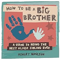 How to Be a Big Brother: A Guide to Being the Best Older Sibling Ever How to Be a Big Brother: A Guide to Being the Best Older Sibling Ever Paperback Kindle