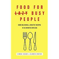 Food for lazy busy people: Learn how to cook delicious & healthy recipes in 25 minutes or less. Food for lazy busy people: Learn how to cook delicious & healthy recipes in 25 minutes or less. Paperback Kindle