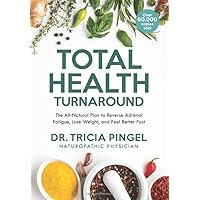 Total Health Turnaround: The All-Natural Plan to Reverse Adrenal Fatigue, Lose Weight, and Feel Better Fast Total Health Turnaround: The All-Natural Plan to Reverse Adrenal Fatigue, Lose Weight, and Feel Better Fast Paperback