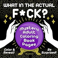 What in the Actual F*ck?: Mystery Adult Coloring Book Pages — Color & Reveal! Be Surprised! What in the Actual F*ck?: Mystery Adult Coloring Book Pages — Color & Reveal! Be Surprised! Paperback