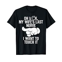 Mens Oh Look My Wife's Last Nerve I Want To Touch it Fun Husband T-Shirt
