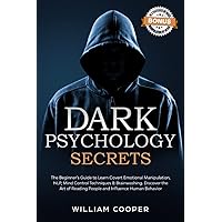 Dark Psychology Secrets: The Beginner’s Guide to Learn Covert Emotional Manipulation, NLP, Mind Control Techniques & Brainwashing. Discover the Art of Reading People and Influence Human Behavior Dark Psychology Secrets: The Beginner’s Guide to Learn Covert Emotional Manipulation, NLP, Mind Control Techniques & Brainwashing. Discover the Art of Reading People and Influence Human Behavior Paperback Kindle Hardcover