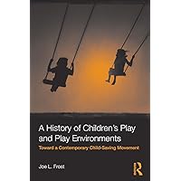 A History of Children's Play and Play Environments: Toward a Contemporary Child-Saving Movement A History of Children's Play and Play Environments: Toward a Contemporary Child-Saving Movement Kindle Hardcover Paperback