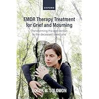 EMDR Therapy Treatment for Grief and Mourning: Transforming the Connection to the Deceased Loved One EMDR Therapy Treatment for Grief and Mourning: Transforming the Connection to the Deceased Loved One Paperback Kindle