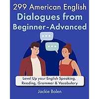 299 American English Dialogues from Beginner-Advanced: Level Up your English Speaking, Reading, Grammar & Vocabulary 299 American English Dialogues from Beginner-Advanced: Level Up your English Speaking, Reading, Grammar & Vocabulary Paperback Kindle Hardcover