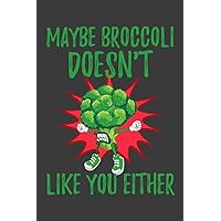 Maybe Broccoli Doesn't Like You Either: Funny Broccoli Gift Veggie Notebook 6