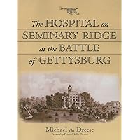 The Hospital on Seminary Ridge at the Battle of Gettysburg The Hospital on Seminary Ridge at the Battle of Gettysburg Paperback Hardcover