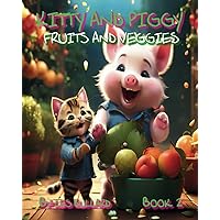 KITTY AND PIGGY: FRUITS AND VEGGIES BOOK 2 (KITTY AND PIGGY FRUIT AND VEGGIES) KITTY AND PIGGY: FRUITS AND VEGGIES BOOK 2 (KITTY AND PIGGY FRUIT AND VEGGIES) Paperback Kindle