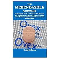 THE MEBENDAZOLE SUCCESS: The Complete Guide for Treatment of Parasitic Worm Infestations Such as Pinworms,Guinea worm,Roundworm,Hookworm,Whipworm and Threadworms THE MEBENDAZOLE SUCCESS: The Complete Guide for Treatment of Parasitic Worm Infestations Such as Pinworms,Guinea worm,Roundworm,Hookworm,Whipworm and Threadworms Paperback