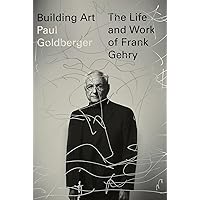 Building Art: The Life and Work of Frank Gehry Building Art: The Life and Work of Frank Gehry Paperback Kindle Hardcover