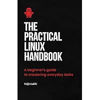 The Practical Linux Handbook: A Beginner's Guide to Mastering Everyday Tasks The Practical Linux Handbook: A Beginner's Guide to Mastering Everyday Tasks Kindle Paperback