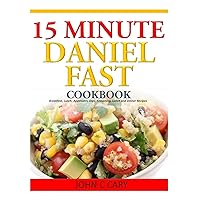 15 Minutes Daniel Fast Cookbook: Breakfast, Lunch, Appetizers, Dips, Seasoning, Lunch and Dinner Recipes 15 Minutes Daniel Fast Cookbook: Breakfast, Lunch, Appetizers, Dips, Seasoning, Lunch and Dinner Recipes Paperback