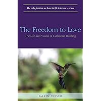 The Freedom to Love: The Life and Vision of Catherine Harding The Freedom to Love: The Life and Vision of Catherine Harding Paperback Kindle