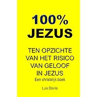 100% JEZUS: HOUDING TEN OPZICHTE VAN HET RISICO VAN GELOOF IN JEZUS (Een christelijk boek Book 10) (Dutch Edition) 100% JEZUS: HOUDING TEN OPZICHTE VAN HET RISICO VAN GELOOF IN JEZUS (Een christelijk boek Book 10) (Dutch Edition) Kindle Hardcover Paperback