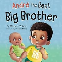 André The Best Big Brother: A Story Book for Kids Ages 2-8 To Help Prepare a Soon-To-Be Older Sibling For a New Baby (André and Noelle) André The Best Big Brother: A Story Book for Kids Ages 2-8 To Help Prepare a Soon-To-Be Older Sibling For a New Baby (André and Noelle) Paperback Kindle Hardcover