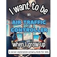I Want To Be An Air Traffic Controller When I Grow Up: A career exploration activity book for kids (I Want To Be A ... When I Grow Up!) I Want To Be An Air Traffic Controller When I Grow Up: A career exploration activity book for kids (I Want To Be A ... When I Grow Up!) Paperback