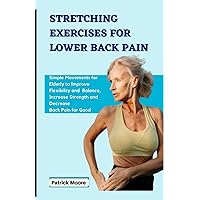 STRETCHING EXERCISES FOR LOWER BACK PAIN: Simple Movements for Elderly to Improve Flexibility and Balance, Increase Strength and Decrease Back Pain for Good STRETCHING EXERCISES FOR LOWER BACK PAIN: Simple Movements for Elderly to Improve Flexibility and Balance, Increase Strength and Decrease Back Pain for Good Paperback Kindle