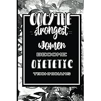 Gift for Dietetic Technicians: Only The Strongest Women Become Dietetic Technicians ,Christmas Gift idea for female Dietetic Technicians , amazing ... to give like a present for valentine's day .