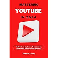 MASTERING YOUTUBE IN 2024: Insider Secrets, Hacks, Monetization, and Growth Strategies for Beginners (Profit Path: Make Money, Build Wealth, and Secure Your Future Book 12) MASTERING YOUTUBE IN 2024: Insider Secrets, Hacks, Monetization, and Growth Strategies for Beginners (Profit Path: Make Money, Build Wealth, and Secure Your Future Book 12) Kindle Paperback