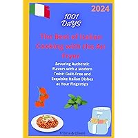 The Best of Italian Cooking with the Air Fryer: Savoring Authentic Flavors with a Modern Twist: Guilt-Free and Exquisite Italian Dishes at Your Fingertips