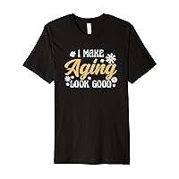 I Make Aging Look Good Nursing Home Geriatric Nurse Premium T-Shirt