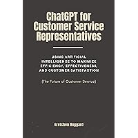 ChatGPT for Customer Service Representatives: Using Artificial Intelligence to Maximize Efficiency, Effectiveness, and Customer Satisfaction (The Future of Customer Service) (Human Meets AI) ChatGPT for Customer Service Representatives: Using Artificial Intelligence to Maximize Efficiency, Effectiveness, and Customer Satisfaction (The Future of Customer Service) (Human Meets AI) Kindle Paperback