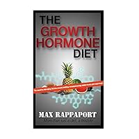 The Growth Hormone Diet: The secret to Anti-aging, fat loss, muscle building, increased energy, better mood, and much more!