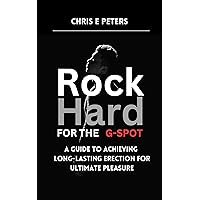 Rock Hard for the G-Spot: A Guide to Achieving Long-Lasting Erection for Ultimate Pleasure Rock Hard for the G-Spot: A Guide to Achieving Long-Lasting Erection for Ultimate Pleasure Kindle