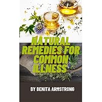 Natural Remedies For Common Illness : A Guide To Holistic Health And Wellness Natural Remedies For Common Illness : A Guide To Holistic Health And Wellness Kindle