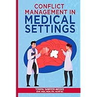 Conflict Management in Medical Settings: Knowledge and Strategies for Healthcare Staff and Leaders Conflict Management in Medical Settings: Knowledge and Strategies for Healthcare Staff and Leaders Paperback Kindle Hardcover