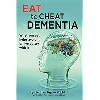 Eat To Cheat Dementia: What you eat helps avoid it or live better with it Eat To Cheat Dementia: What you eat helps avoid it or live better with it Paperback Kindle