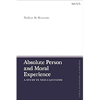 Absolute Person and Moral Experience: A Study in Neo-Calvinism (T&T Clark Enquiries in Theological Ethics) Absolute Person and Moral Experience: A Study in Neo-Calvinism (T&T Clark Enquiries in Theological Ethics) Paperback Kindle Hardcover