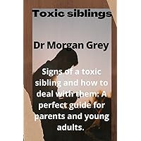 Toxic siblings: Signs of a toxic sibling and how to deal with them: A perfect guide for parents and young adults. Toxic siblings: Signs of a toxic sibling and how to deal with them: A perfect guide for parents and young adults. Paperback Kindle