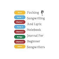 Fucking Songwriting and Lyric Notebook Journal for Beginner Songwriters: 60 Blank Templates based on the most Popular Music Structure, Pretty Gift for ... Musicians, Students and Music Producers
