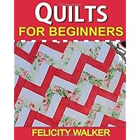 Quilts for Beginners: Learn How to Quilt with Easy-to-Learn Quilting Techniques, plus Quilting Supplies and Quilt Patterns Quilts for Beginners: Learn How to Quilt with Easy-to-Learn Quilting Techniques, plus Quilting Supplies and Quilt Patterns Paperback