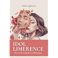 Idol Limerence: The Art of Loving BTS as Phenomena Idol Limerence: The Art of Loving BTS as Phenomena Paperback